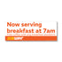 files/Now-serving-breakfast-at-7am-8x3-ON.jpg